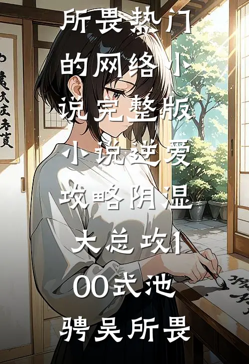 逆爱:攻略阴湿大总攻100式池骋吴所畏热门的网络小说_完整版小说逆爱:攻略阴湿大总攻100式(池骋吴所畏) - 太阳小说